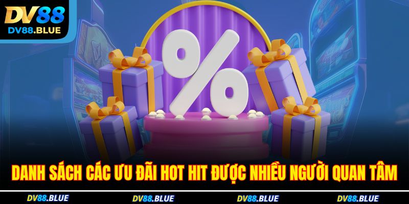 Danh sách các ưu đãi hot hit được nhiều người quan tâm Danh sách các ưu đãi hot hit được nhiều người quan tâm