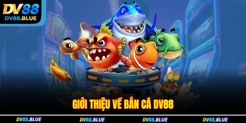 Giới thiệu về bắn cá DV88 Giới thiệu về bắn cá DV88