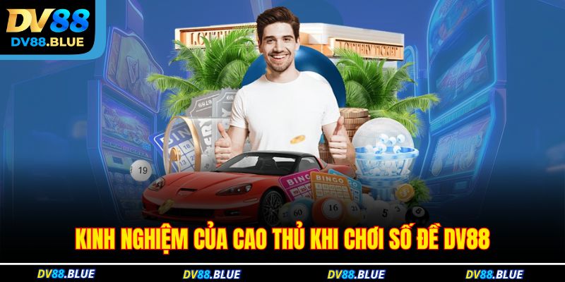 Kinh nghiệm của cao thủ khi chơi lô đề DV88 Kinh nghiệm của cao thủ khi chơi lô đề DV88