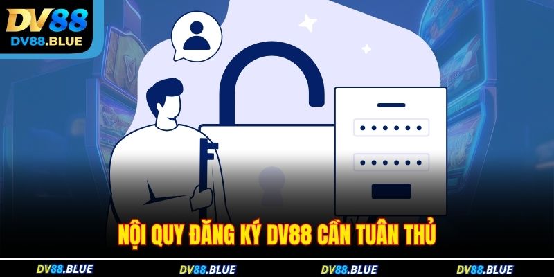 Nội quy đăng ký DV88 cần tuân thủ Nội quy đăng ký DV88 cần tuân thủ